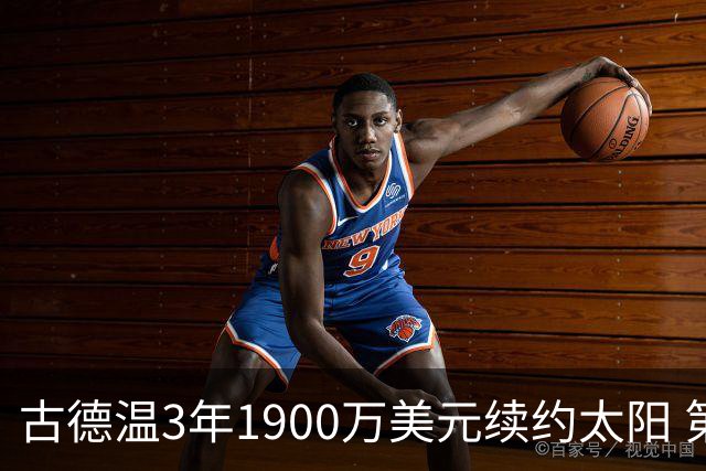 古德温3年1900万美元续约太阳 第3年为球员选项